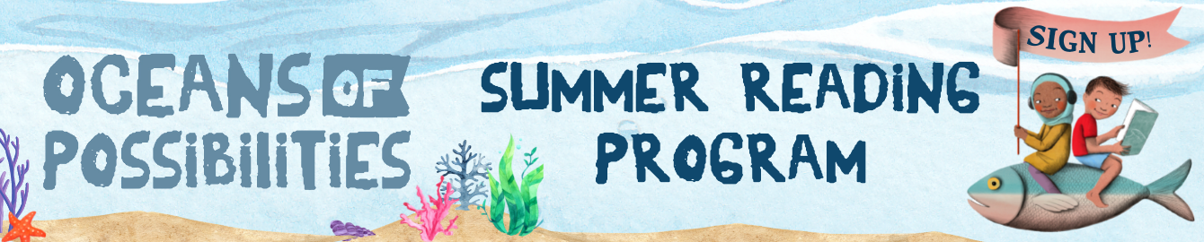 Sign up for the Summer Reading Program "Oceans of Possibilities"